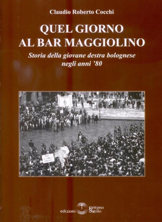 Quel giorno al bar Maggiolino. Storia della giovane destra bolognese negli anni '80 - Claudio Roberto Cocchi - copertina