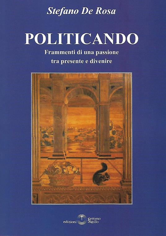 Politicando. Frammenti di una passione tra presente e divenire - Stefano De Rosa - copertina