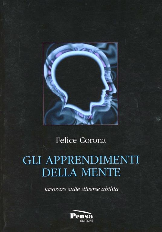 Gli apprendimenti della mente. Lavorare sulle diverse abilità - Felice Corona - copertina