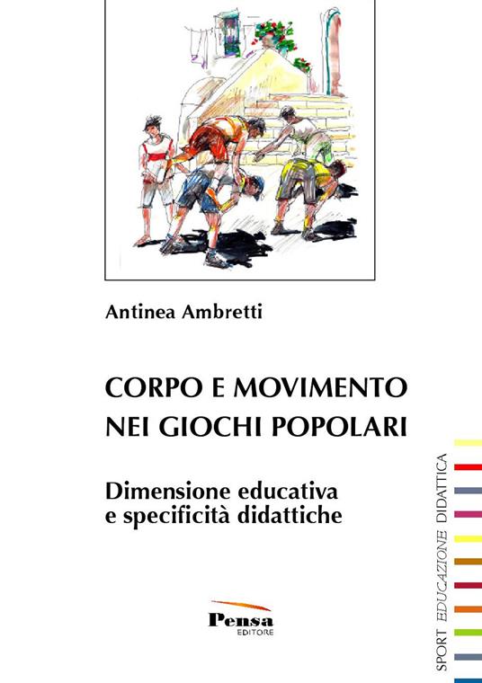 Corpo e movimento nei giochi popolari. Dimensione educativa e specificità didattiche - Antinea Ambretti - copertina