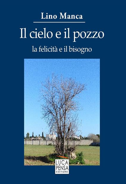 Il cielo e il pozzo. La felicità e il bisogno - Lino Manca - copertina
