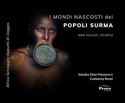 I mondi nascosti dei popoli Surma. Omo Valley, Etiopia - Sandro Dino Panzera,Costanza Rossi - copertina