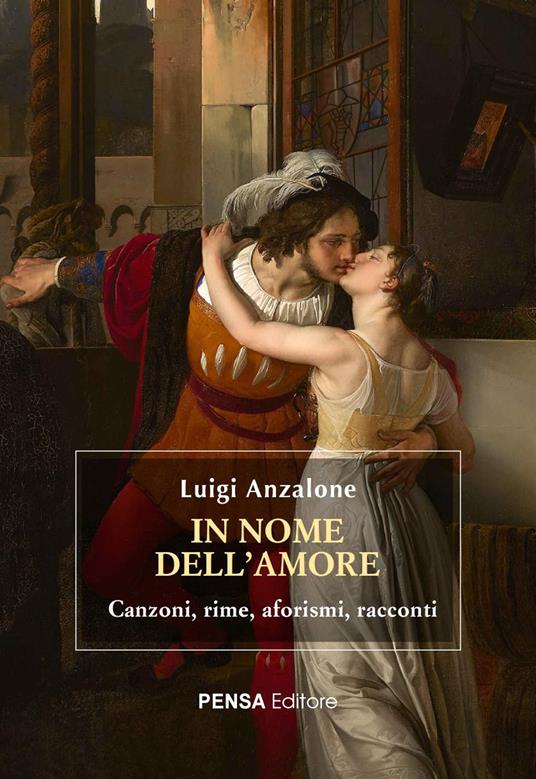 In nome dell’amore. Canzoni, rime, aforismi, racconti - Luigi Anzalone - copertina