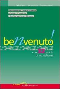 Benvenuto! Con 32 giochi di accoglienza. Come comunicare l'attività formativa col piacere di conoscersi e liberi dai questionari d'ingresso - Paolo Marcato,Luciana Musumeci,Augusta Giolito - copertina