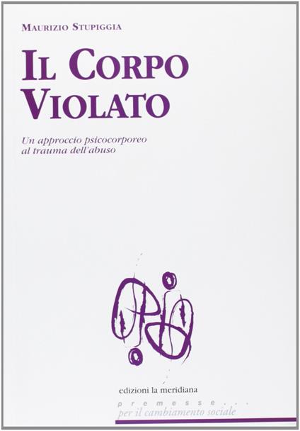 Il corpo violato. Un approccio psicocorporeo al trauma dell'abuso - Maurizio Stupiggia - copertina