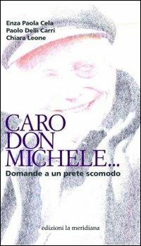 Caro don Michele... Domande a un prete scomodo - Enza Paola Cela,Paolo Delli Carri,Chiara Leone - copertina