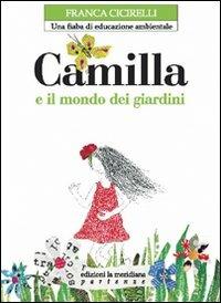 Camilla e il mondo dei giardini. Una fiaba di educazione ambientale - Franca Cicirelli - copertina