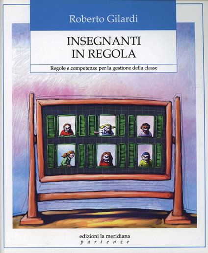 Insegnanti in regola. Regole e competenze per la gestione della classe - Roberto Gilardi - copertina