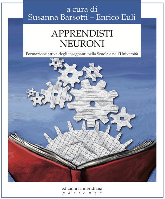 Apprendisti neuroni. Formazione attiva degli insegnanti nella scuola e nell'università - Susanna Barsotti,Enrico Euli - ebook