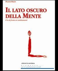 Il lato oscuro della mente. L'io di fronte ai cambiamenti - Fulvio Frati - copertina