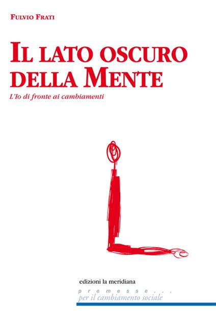 Il lato oscuro della mente. L'io di fronte ai cambiamenti - Fulvio Frati - ebook