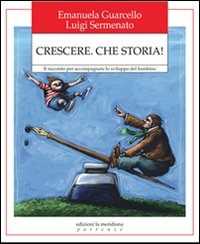 Libro Crescere. Che storia! Il racconto per accompagnare lo sviluppo del bambino Emanuela Guarcello Luigi Sermenato