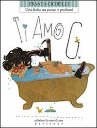 Ti amo G. Una fiaba tra puzze e profumi - Franca Cicirelli - copertina