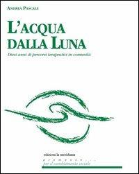 L'acqua dalla luna. Dieci anni di percorsi terapeutici in comunità - Andrea Pascale - copertina