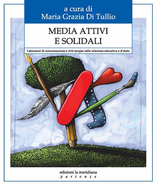 Media attivi e solidali. Laboratori di comunicazione e arti-terapie nella relazione educativa e d'aiuto - copertina