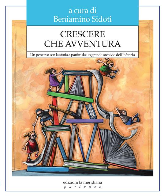 Crescere che avventura. Un percorso con la storia a partire da un grande archivio dell'infanzia - copertina