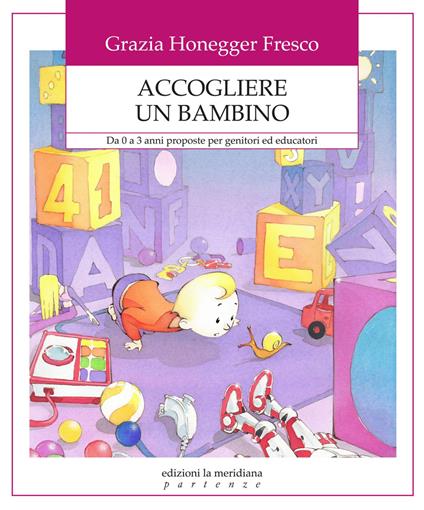 Accogliere un bambino. Da 0 a 3 anni proposte per genitori ed educatori - Grazia Honegger Fresco - copertina