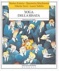 Yoga della risata. Ridere per vivere meglio - Madan Kataria,Simonetta Marchionni,Alberto Terzi - copertina