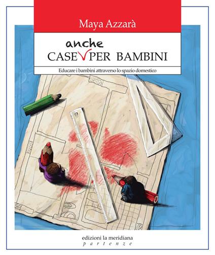 Case anche per bambini. Educare i bambini attraverso lo spazio domestico - Maya Azzarà - copertina