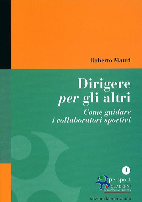 Dirigere per gli altri. Come guidare i collaboratori sportivi - Roberto Mauri - copertina