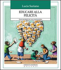 Educare alla felicità. Nuovi paradigmi per una scuola più felice - Lucia Suriano - copertina