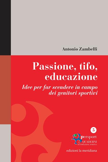 Passione, tifo, educazione. Idee per far scendere in campo dei genitori sportivi - Antonio Zambelli - ebook