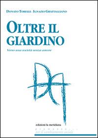 Oltre il giardino. Verso una società senza amore - Ignazio Grattagliano,Donato Torelli - copertina