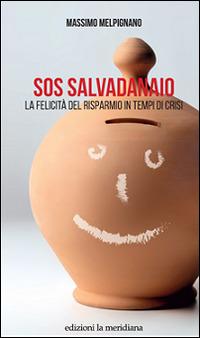 S.O.S. salvadanaio. La felicità del risparmio in tempi di crisi - Massimo Melpignano - copertina