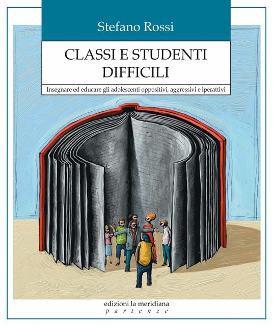 Classi e studenti difficili. Insegnare ed educare gli adolescenti oppositivi, aggressivi e iperattivi - Stefano Rossi - ebook