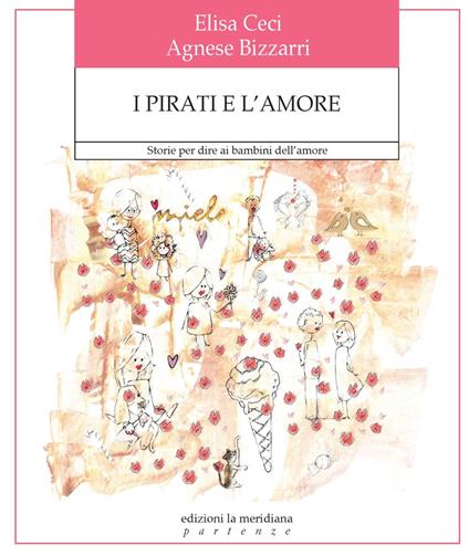 I pirati e l'amore. Storie per dire ai bambini dell'amore. Ediz. a colori - Agnese Bizzarri,Elisa Ceci - copertina