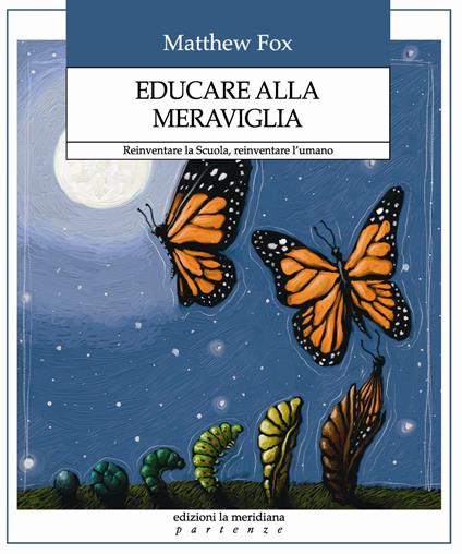 Educare alla meraviglia. Reinventare la scuola, reinventare l'umano - Matthew Fox - ebook