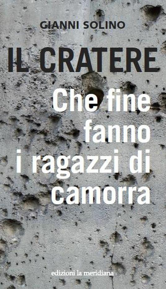 Il cratere. Che fine fanno i ragazzi di camorra - Gianni Solino - ebook