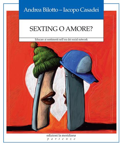 Sexting o amore? Educare ai sentimenti nell'era dei social network - Andrea Bilotto,Iacopo Casadei - ebook