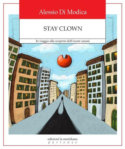Stay Clown. In viaggio alla scoperta dell'essere umani - Alessio Di Modica - copertina