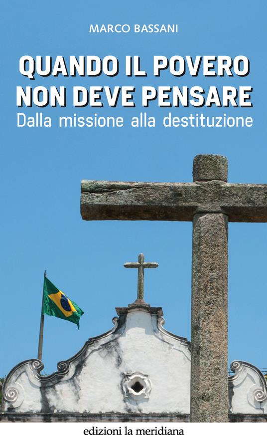 Quando il povero non deve pensare. Dalla missione alla destituzione - Marco Bassani - ebook