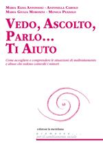 Vedo, ascolto, parlo... Ti aiuto. Come accogliere e comprendere le situazioni di maltrattamento e abuso che vedono coinvolti i minori