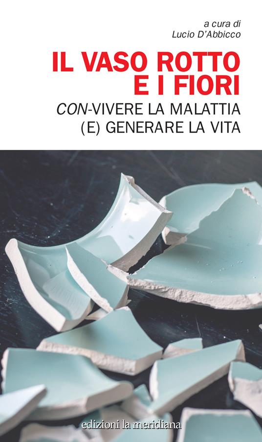 Il vaso rotto e i fiori. Con-vivere la malattia (e) generare la vita - copertina