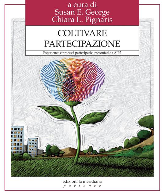 Coltivare partecipazione. Esperienze e processi partecipativi raccontati da Aip2 - Susan E. George,Chiara L. Pignaris - ebook