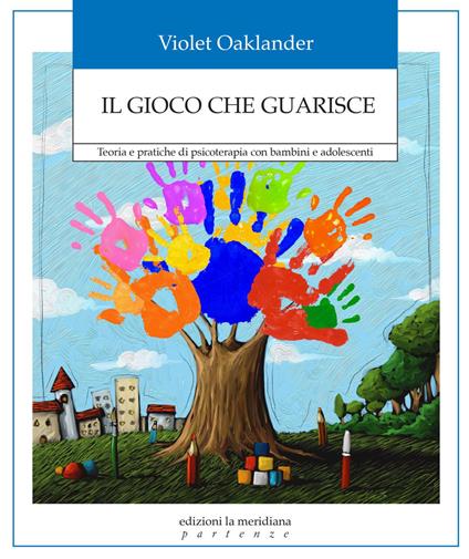 Il gioco che guarisce. Teoria e pratiche di psicoterapia con bambini e adolescenti - Violet Oaklander - ebook
