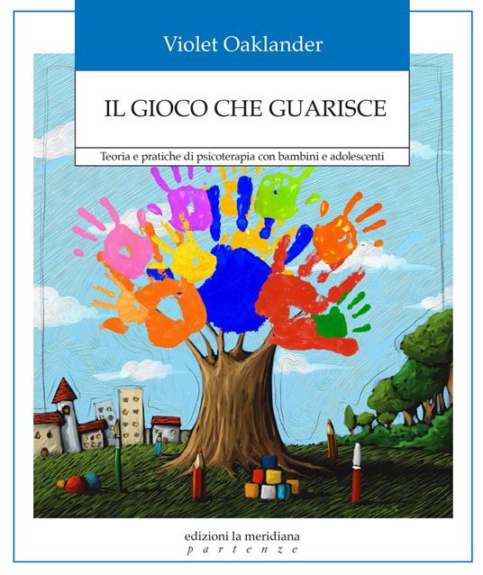 Il gioco che guarisce. Teoria e pratiche di psicoterapia con bambini e adolescenti - Violet Oaklander - ebook