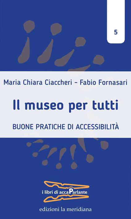 Il museo per tutti. Buone pratiche di accessibilità - Maria Chiara Ciaccheri,Fabio Fornasari - ebook
