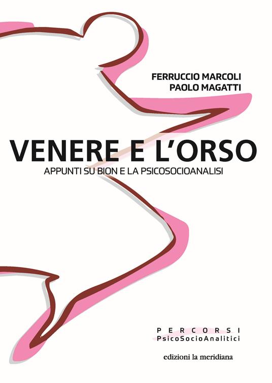 Venere e l'orso. Appunti su Bion e la psicosocioanalisi - Paolo Magatti,Ferruccio Marcoli - copertina
