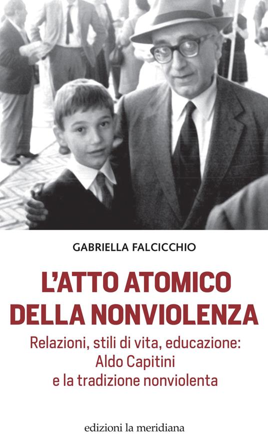 L' atto atomico della nonviolenza. Relazioni, stili di vita, educazione: Aldo Capitini e la tradizione nonviolenta - Gabriella Falcicchio - ebook