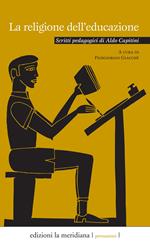 La religione dell'educazione. Scritti pedagogici di Aldo Capitini