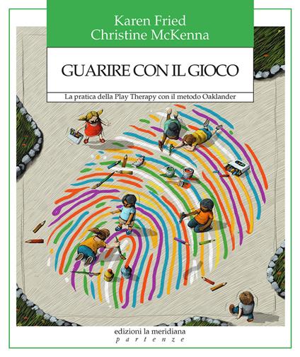Guarire con il gioco. La pratica della Play Therapy con il metodo Oaklander - Christine Mckenna,Karen Fried - copertina