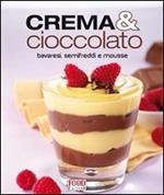 Crema & cioccolato. Bavaresi, semifreddi e mousse. Ediz. illustrata