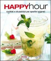 Happy hour. Cocktail e stuzzichini per aperitivi originali. Ediz. illustrata - copertina