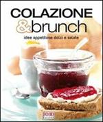 Colazione & brunch. Idee appetitose dolci e salate. Ediz. illustrata