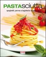 Pastasciutta. Spaghetti, penne e tagliatelle appetitose. Ediz. illustrata