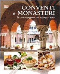 Conventi e monasteri. Le ricette segrete per mangiar sano. Ediz. illustrata - copertina